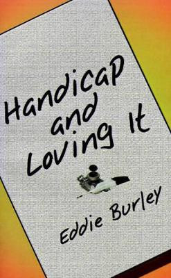 Handicap and Loving it by Eddie Burley 9780759629042