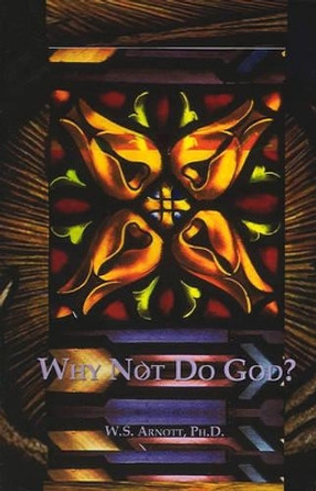 Why Not Do God? by W.S. Arnott 9780759645332