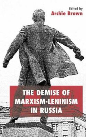 The Demise of Marxism-Leninism in Russia A. Brown 9780333651247