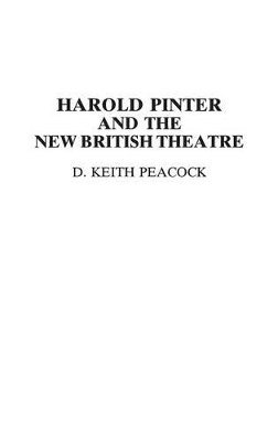 Harold Pinter and the New British Theatre by D. Keith Peacock 9780313293788
