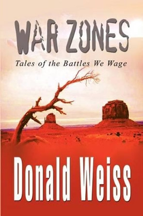 War Zones: Tales of the Battles We Wage by Donald Weiss 9780759675919