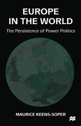 Europe in the World: The Persistence of Power Politics by Maurice Keens-Soper 9780333914793