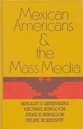 Mexican Americans and the Mass Media by Bradley S. Greenberg 9780893911263