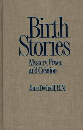 Birth Stories: Mystery, Power, and Creation by Jane Dwinell 9780897893046