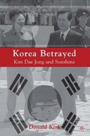 Korea Betrayed: Kim Dae Jung and Sunshine by D. Kirk 9780230620483