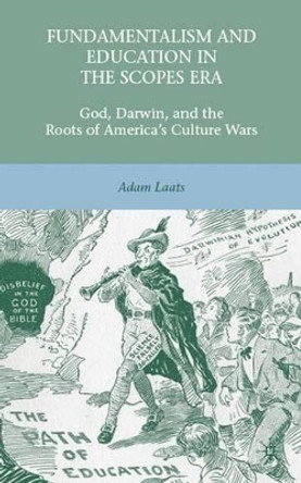 Fundamentalism and Education in the Scopes Era: God, Darwin, and the Roots of America's Culture Wars by Adam Laats 9780230623729 Fundamentalism and Education in the Scopes Era: God, Darwin, and the Roots of America's Culture Wars by Adam Laats 9780230623729