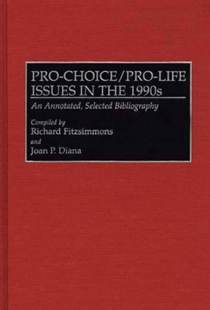Pro-Choice/Pro-Life Issues in the 1990s: An Annotated, Selected Bibliography by Joan P. Diana 9780313293559