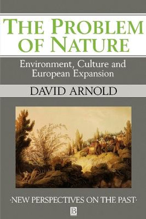 The Problem of Nature: Environment and Culture in Historical Perspective by David Arnold