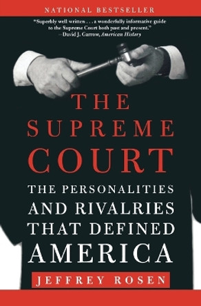 The Supreme Court: The Personalities and Rivalries That Defined America by Jeffrey Rosen 9780805086850