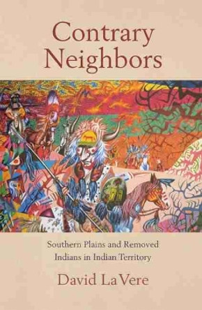 Contrary Neighbours: Southern Plains and Removed Indians in Indian Territory by David la Vere 9780806132990