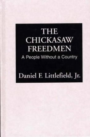 The Chickasaw Freedmen: A People Without a Country by Daniel F. Littlefield 9780313223136