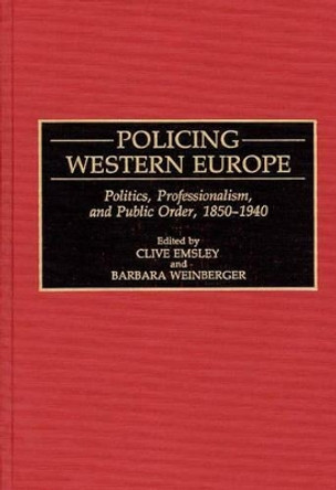 Policing Western Europe: Politics, Professionalism, and Public Order, 1850-1940 by Clive Emsley 9780313282195