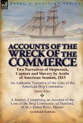 Accounts of the Wreck of the Commerce: Two Narratives of Shipwreck, Capture and Slavery by Arabs of American Seamen, 1815 by James Riley 9780857067197