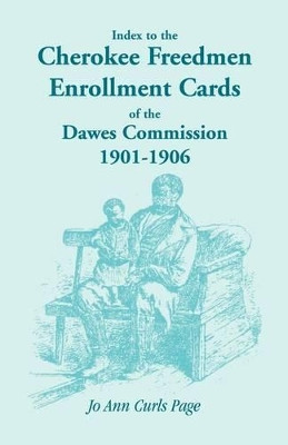 Index to the Cherokee Freedmen Enrollment Cards of the Dawes Commission, 1901-1906 by Jo Ann Curls Page 9780788404955