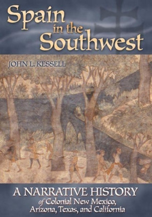 Spain in the Southwest: A Narrative History of Colonial New Mexico, Arizona, Texas and California by John L. Kessell 9780806134840