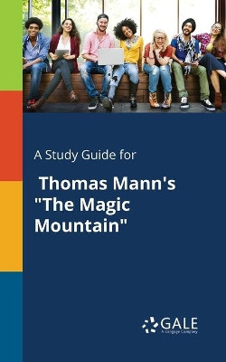 A Study Guide for Thomas Mann's the Magic Mountain by Cengage Learning Gale 9781375400947