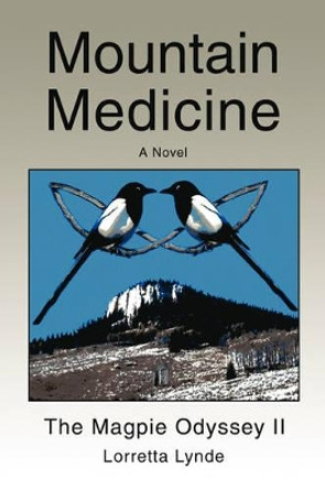 Mountain Medicine: The Magpie Odyssey II by Lorretta Lynde 9780595424498