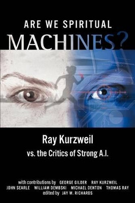 Are We Spiritual Machines?: Ray Kurzweil vs. the Critics of Strong AI by Jay W Richards 9780963865434