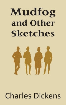 Mudfog and Other Sketches by Charles Dickens 9781483703169