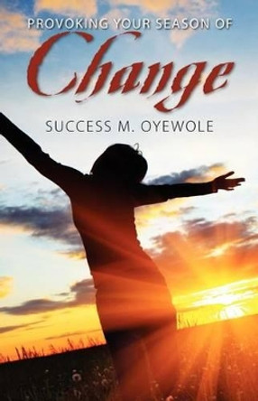 Provoking Your Season of Change by Success M Oyewole 9781432785796