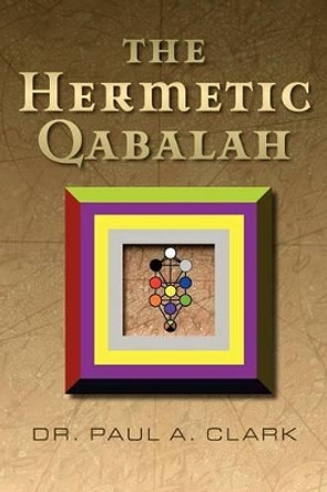 The Hermetic Qabalah by Dr. Paul A. Clark 9780971046917