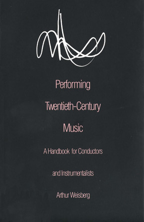 Performing Twentieth-Century Music: A Handbook for Conductors and Instrumentalists by Arthur Weisberg 9780300066555