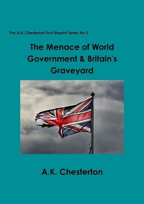 The Menace of World Government & Britain's Graveyard by A. K. Chesterton 9780993288524