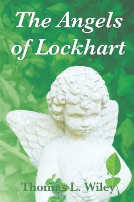 The Angels of Lockhart by Thomas L Wiley 9780979786105