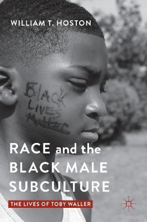 Race and the Black Male Subculture: The Lives of Toby Waller by William T. Hoston 9781137590459