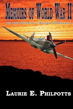 Memoirs of World War II by Laurie Philpotts 9780978139612