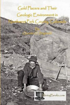 Gold Placers and Their Geologic Environment in Northwestern Park County, Colorado by Quenten D Singewald 9780984369836