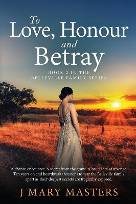 To Love, Honour and Betray: Book 2 in the Belleville family series by J Mary Masters 9780994327659