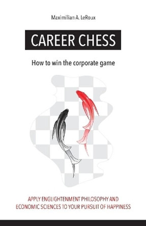 Career Chess: How to win the corporate game by Maximilian a LeRoux 9780998830278