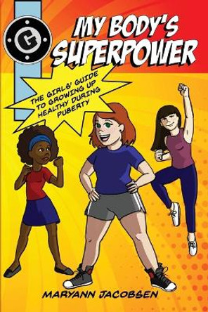 My Body's Superpower: The Girls' Guide to Growing Up Healthy During Puberty by Maryann Jacobsen 9780999564530