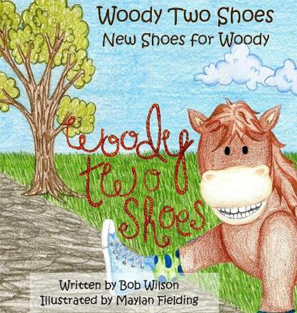 Woody Two Shoes: New Shoes for Woody by Bob Wilson 9780990853749