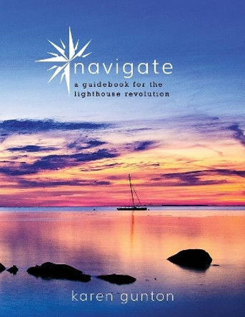 Navigate: A Guidebook for the Lighthouse Revolution by Karen Gunton 9780994564627