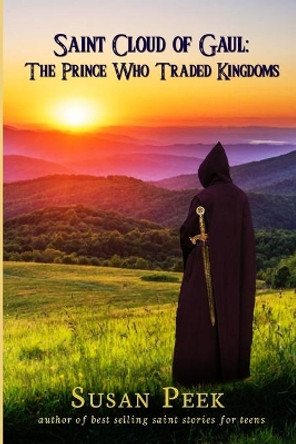 Saint Cloud of Gaul, The Prince Who Traded Kingdoms by Susan Peek 9780997000597