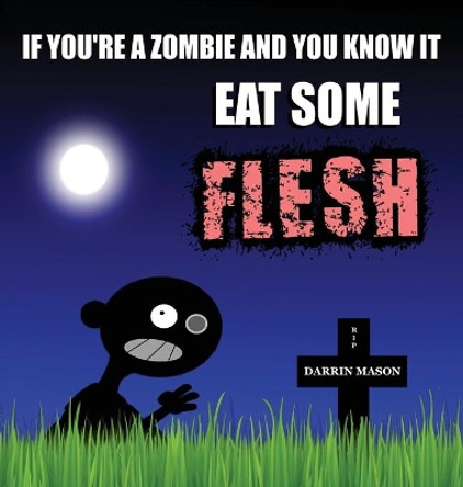 If You're A Zombie and You Know It Eat Some Flesh Darrin Mason 9780987358240