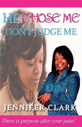 He Chose Me: Don't Judge Me by Jennifer Clark 9780990845355