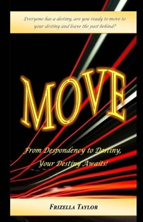 MOVE From Despondency to Destiny: Your Destiny Awaits by Frizella Taylor 9780996812344