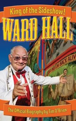 Ward Hall - King of the Sideshow! by Tim O'Brien 9780974332437