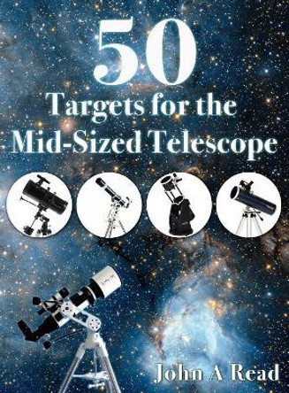 50 Targets for the Mid-Sized Telescope by Dr John Read 9780999034606