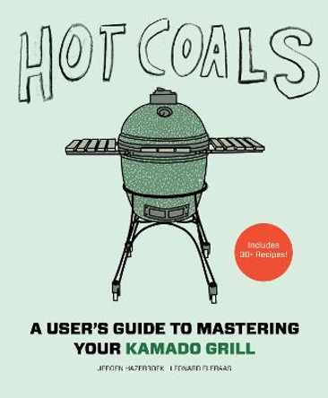 Hot Coals: A User's Guide to Mastering Your Kamado Grill by Jeroen Hazebroek