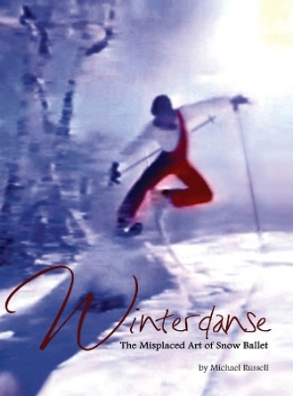 Winterdanse: The Misplaced Art of Snow Ballet by Michael Russell 9780999873069