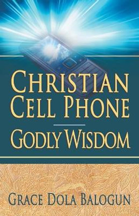 Christian Cell Phone Godly Wisdom by Grace Dola Balogun 9780985971373