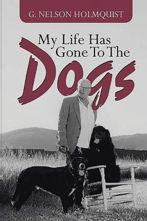 My Life Has Gone To The Dogs by Gary Holmquist 9780578300702