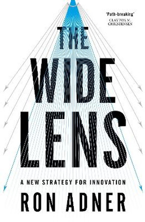 The Wide Lens: A New Strategy for Innovation by Ron Adner