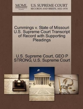 Cummings V. State of Missouri U.S. Supreme Court Transcript of Record with Supporting Pleadings by Geo P Strong 9781270060482