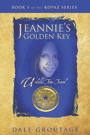 Jeannie's Golden Key: Unlocks Time Travel by Dale Groutage 9780998440385