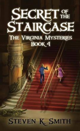 Secret of the Staircase: The Virginia Mysteries Book 4 by Steven K Smith 9780986147340 Secret of the Staircase: The Virginia Mysteries Book 4 by Steven K Smith 9780986147340